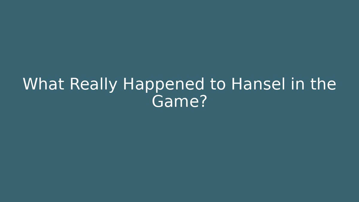 What Really Happened to Hansel in the Game?