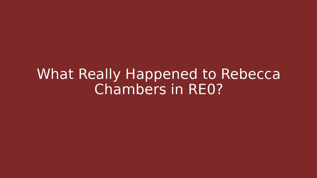 What Really Happened to Rebecca Chambers in RE0?