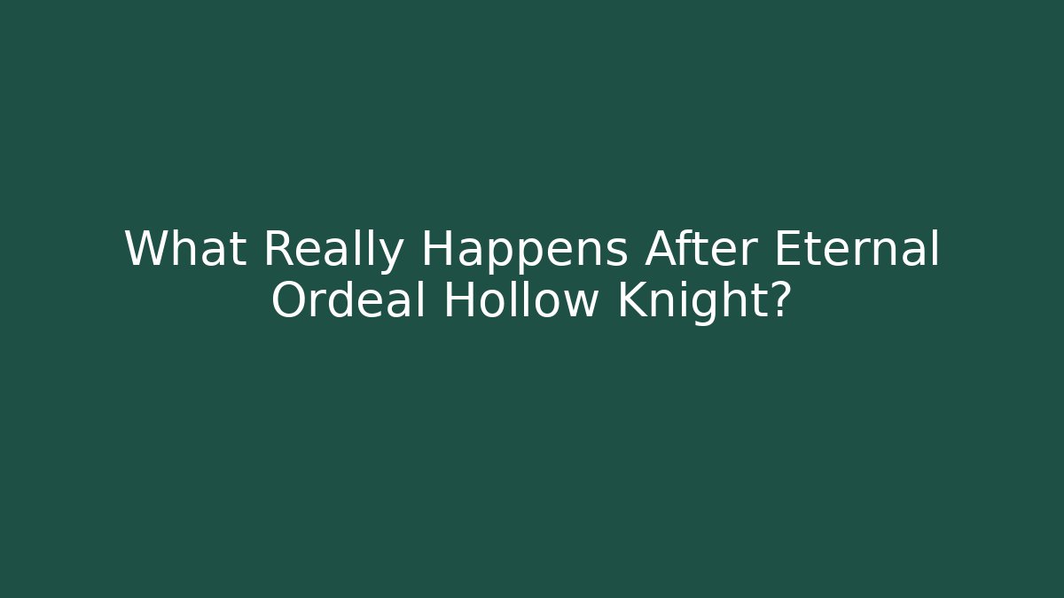 What Really Happens After Eternal Ordeal Hollow Knight?