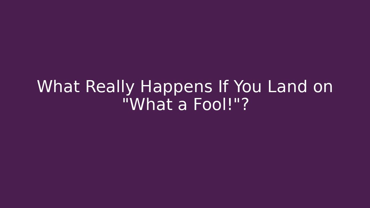 What Really Happens If You Land on “What a Fool!”?