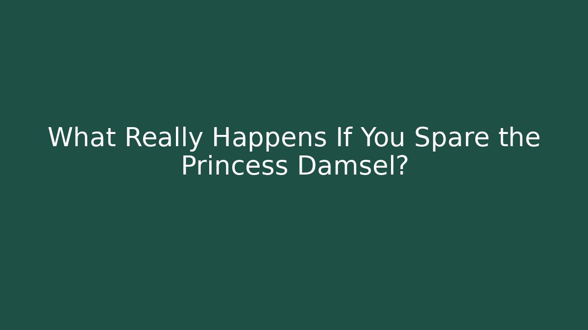What Really Happens If You Spare the Princess Damsel?