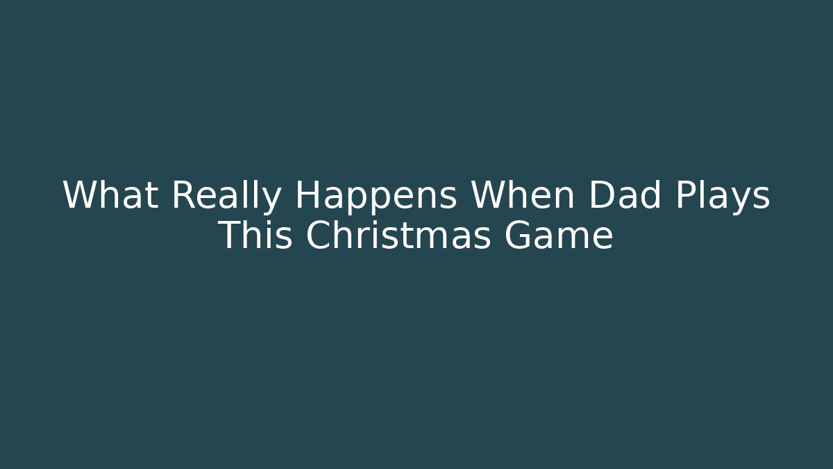 What Really Happens When Dad Plays This Christmas Game