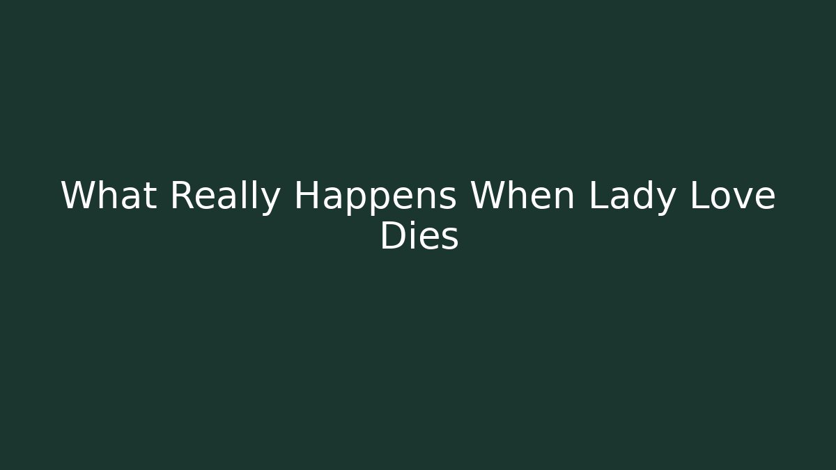 What Really Happens When Lady Love Dies