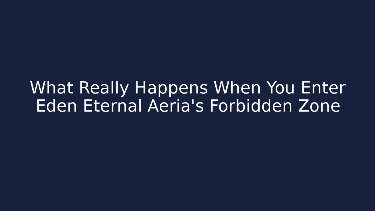 What Really Happens When You Enter Eden Eternal Aeria's Forbidden Zone