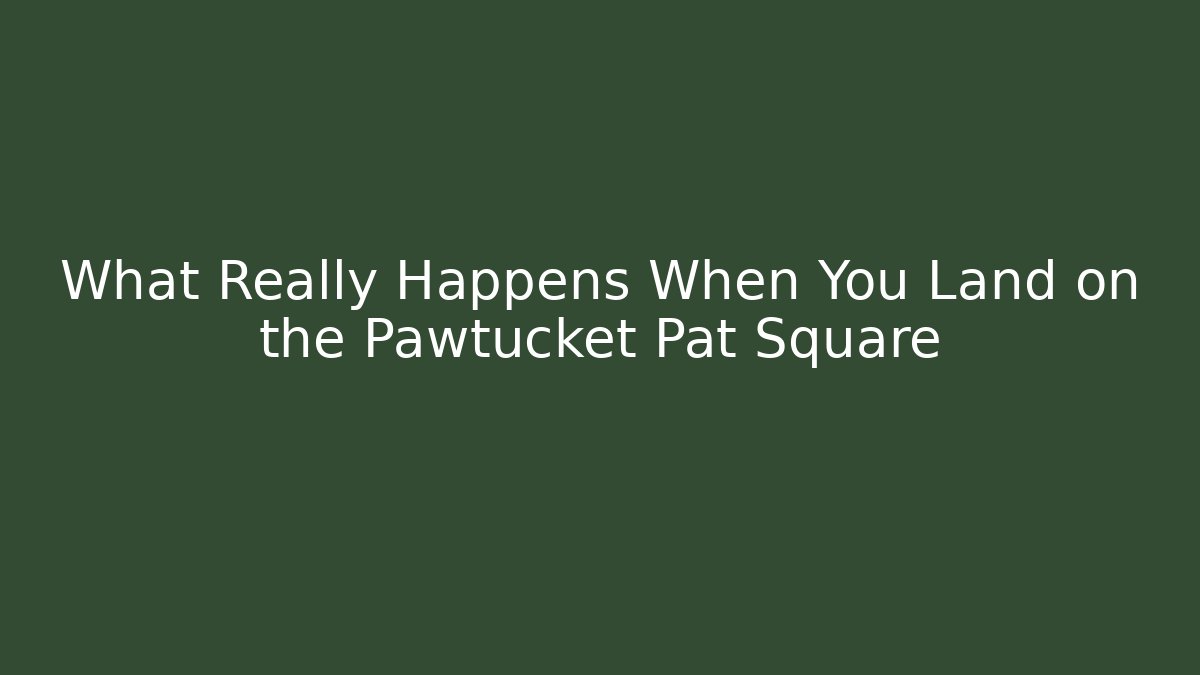 What Really Happens When You Land on the Pawtucket Pat Square