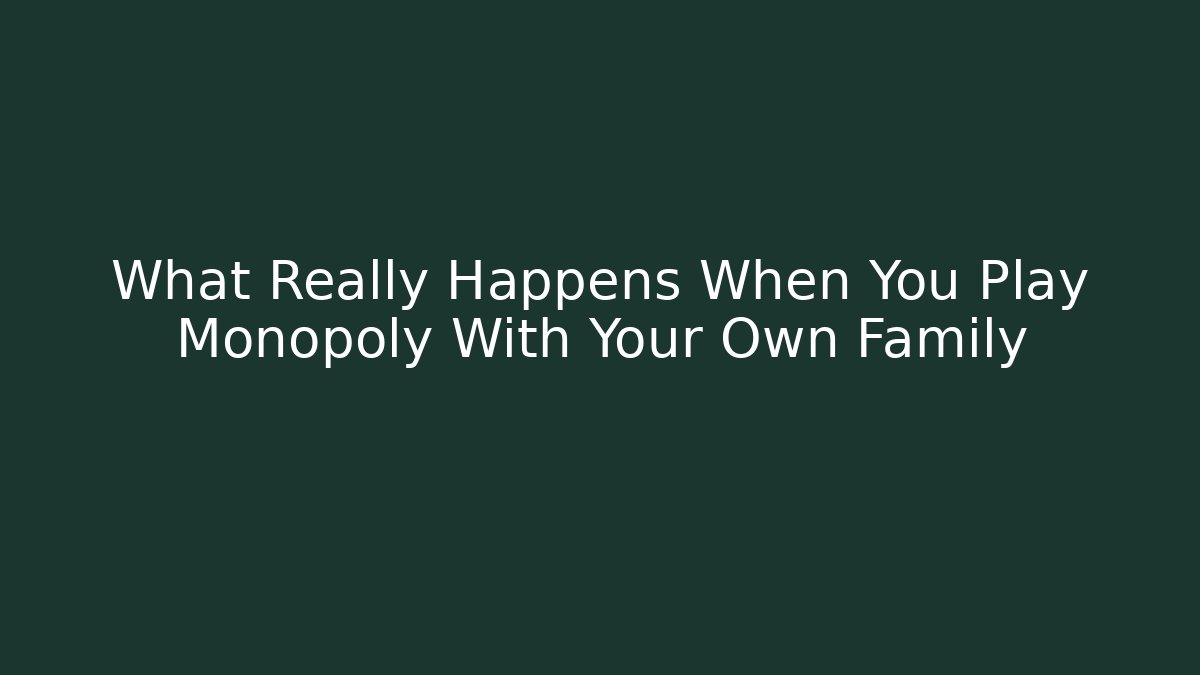 What Really Happens When You Play Monopoly With Your Own Family