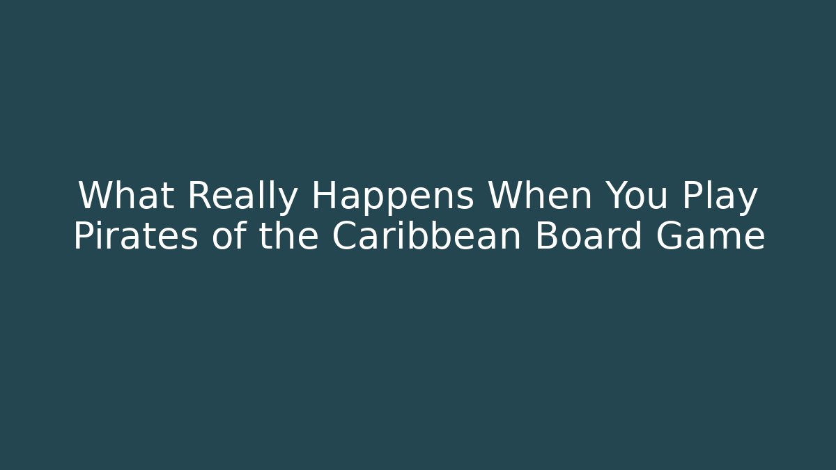 What Really Happens When You Play Pirates of the Caribbean Board Game - Vintage E-Juice