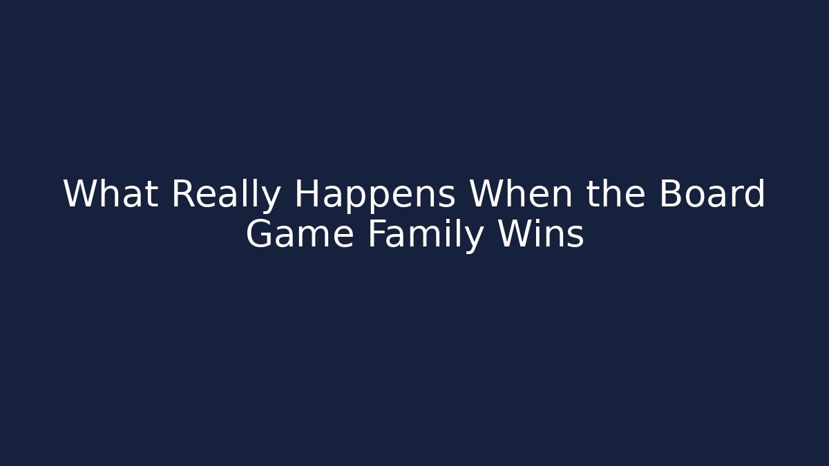 What Really Happens When the Board Game Family Wins