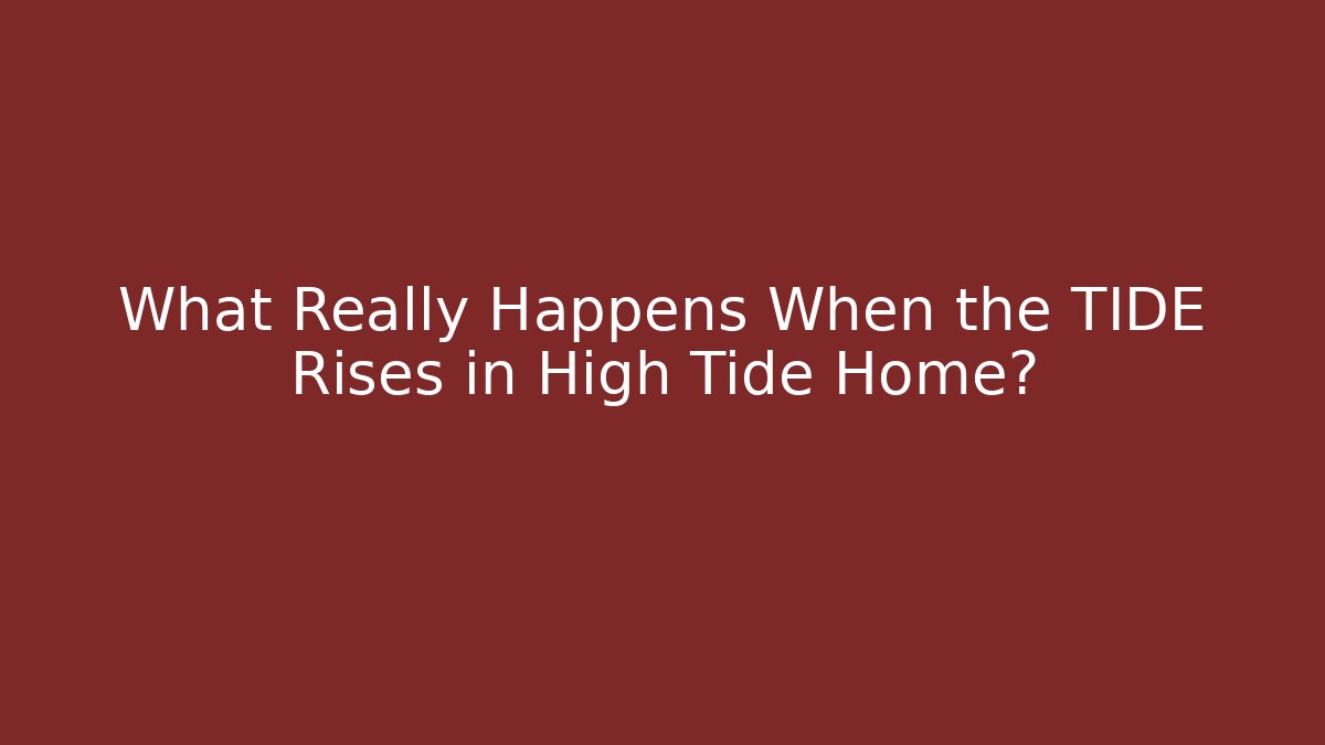 What Really Happens When the TIDE Rises in High Tide Home?