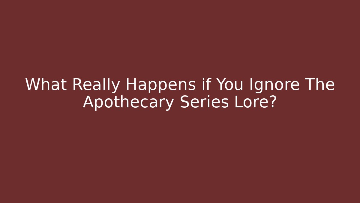 What Really Happens if You Ignore The Apothecary Series Lore?