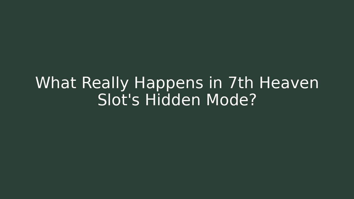 What Really Happens in 7th Heaven Slot's Hidden Mode? - Vintage E-Juice