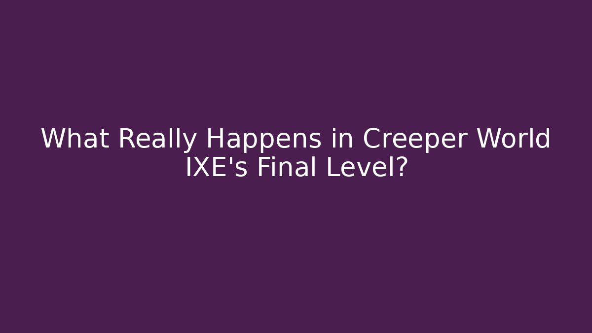 What Really Happens in Creeper World IXE's Final Level?