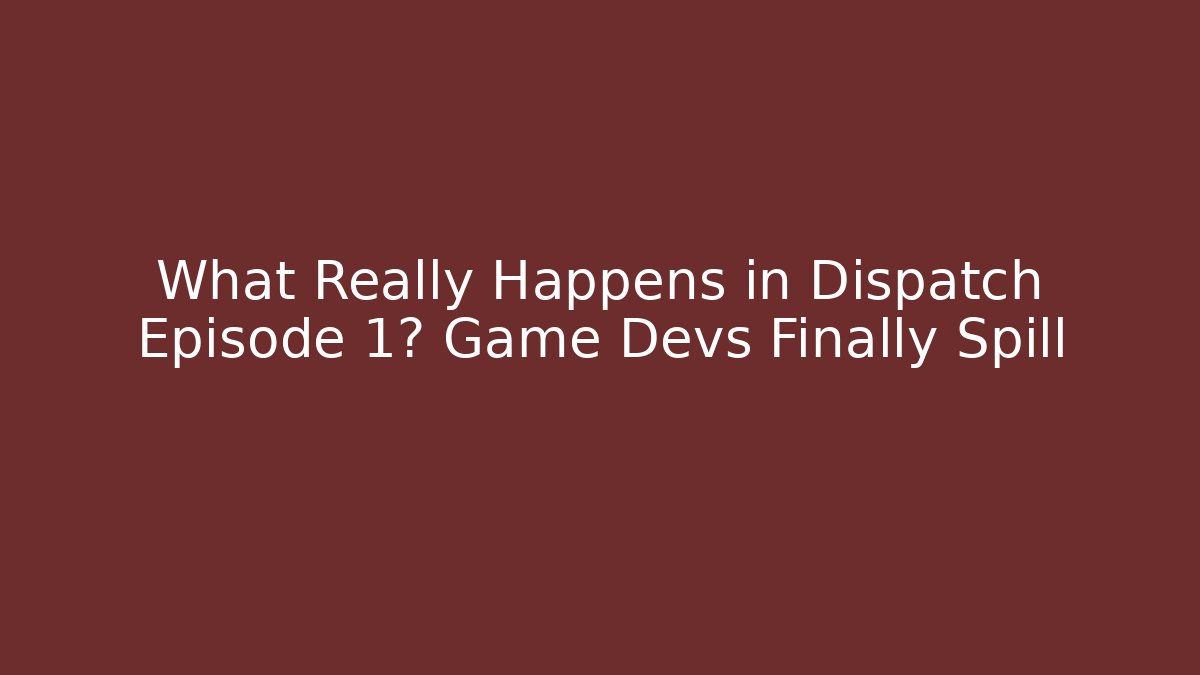 What Really Happens in Dispatch Episode 1? Game Devs Finally Spill