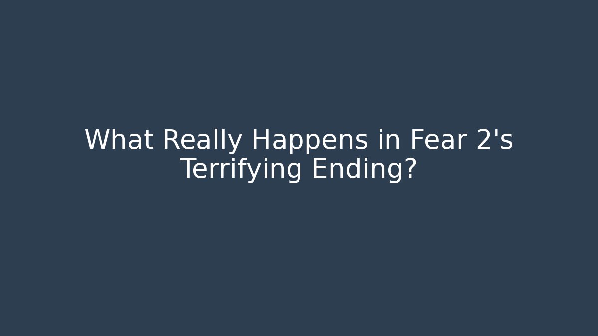What Really Happens in Fear 2's Terrifying Ending?