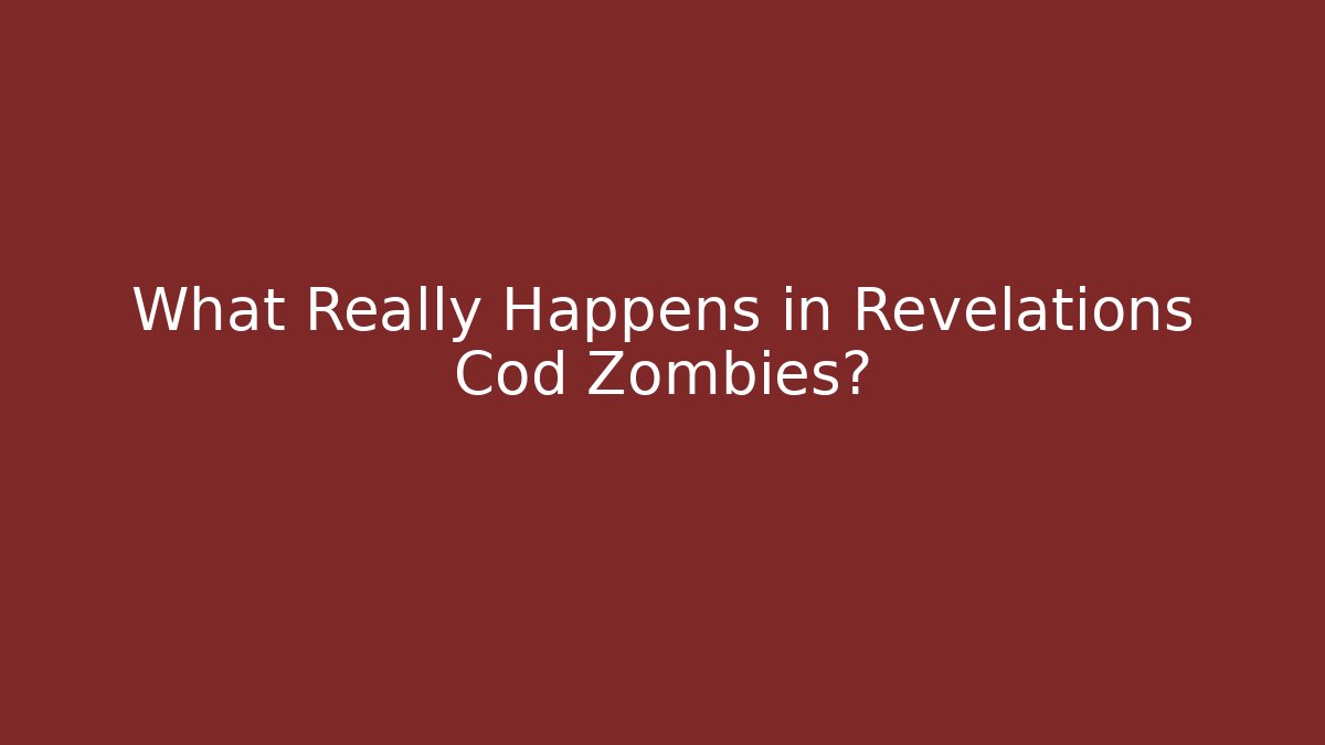 What Really Happens in Revelations Cod Zombies?