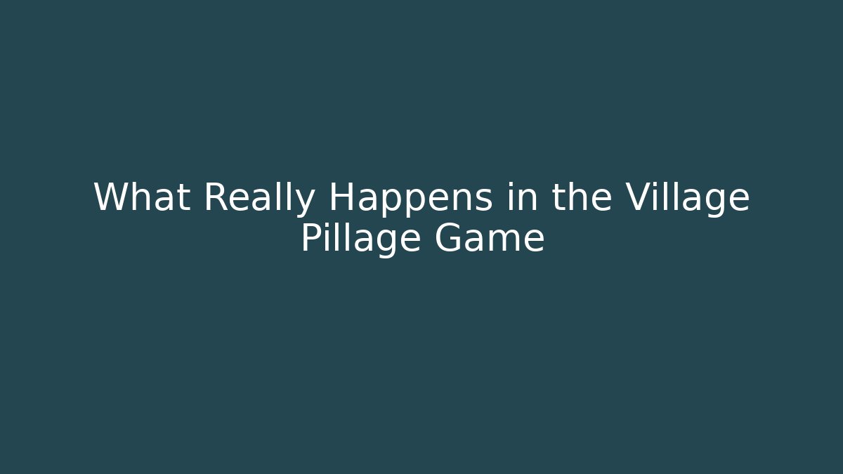 What Really Happens in the Village Pillage Game