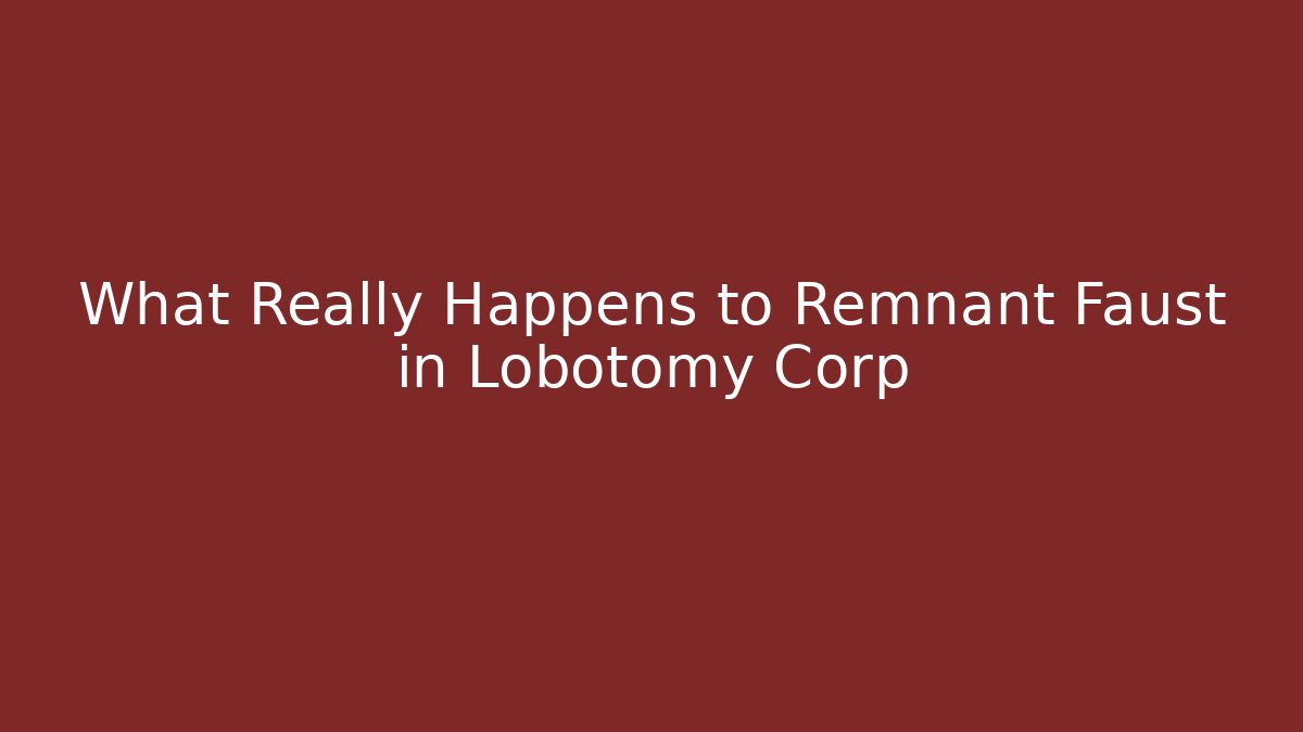 What Really Happens to Remnant Faust in Lobotomy Corp