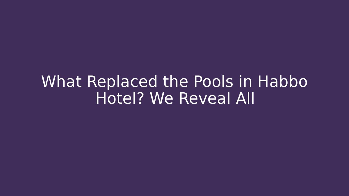 What Replaced the Pools in Habbo Hotel? We Reveal All