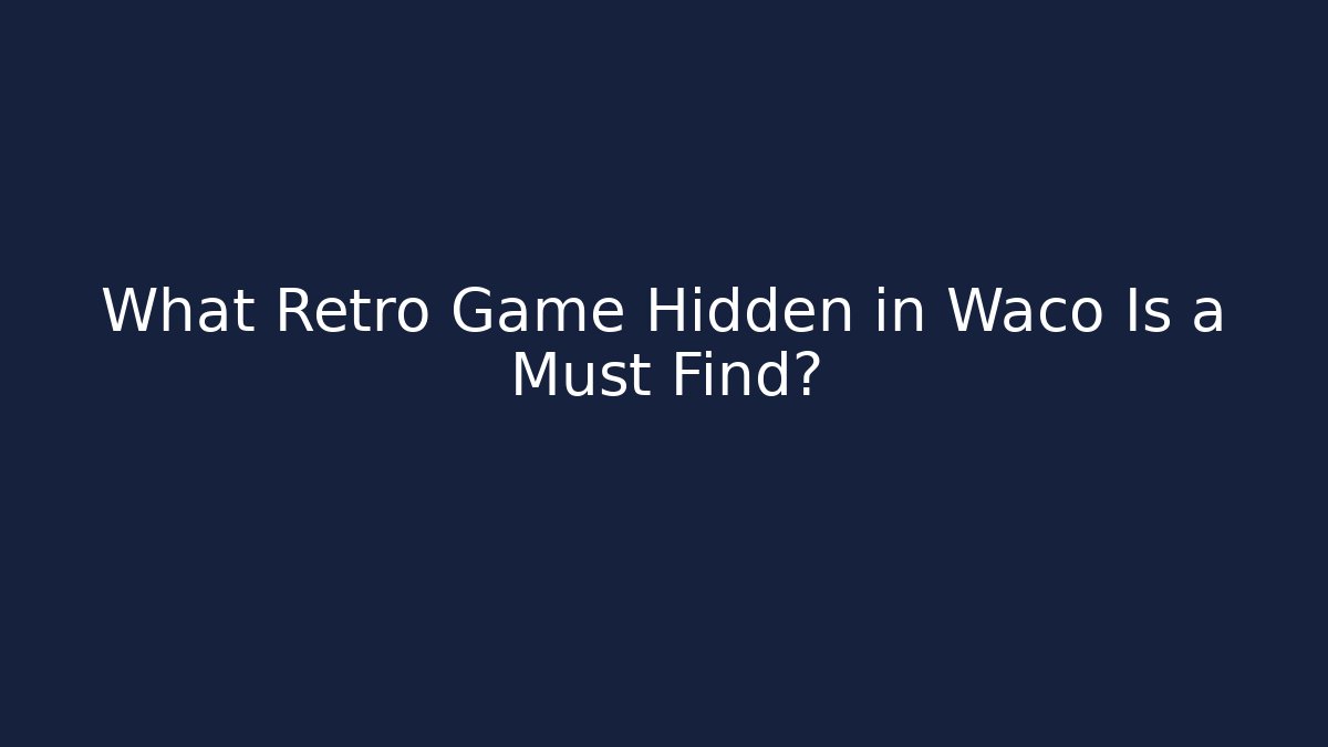 What Retro Game Hidden in Waco Is a Must Find?