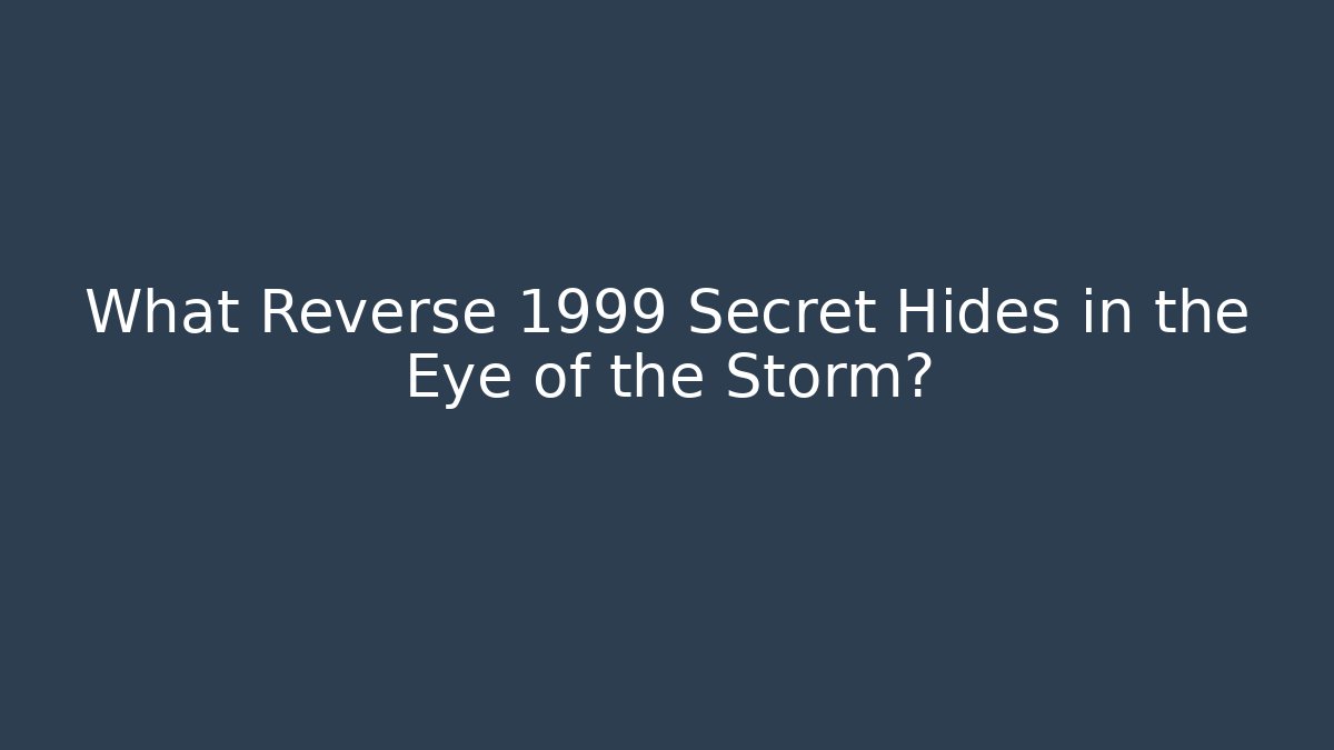 What Reverse 1999 Secret Hides in the Eye of the Storm?