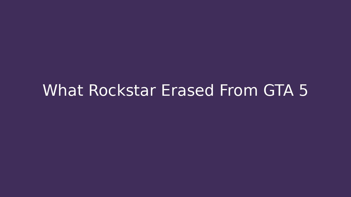 What Rockstar Erased From GTA 5
