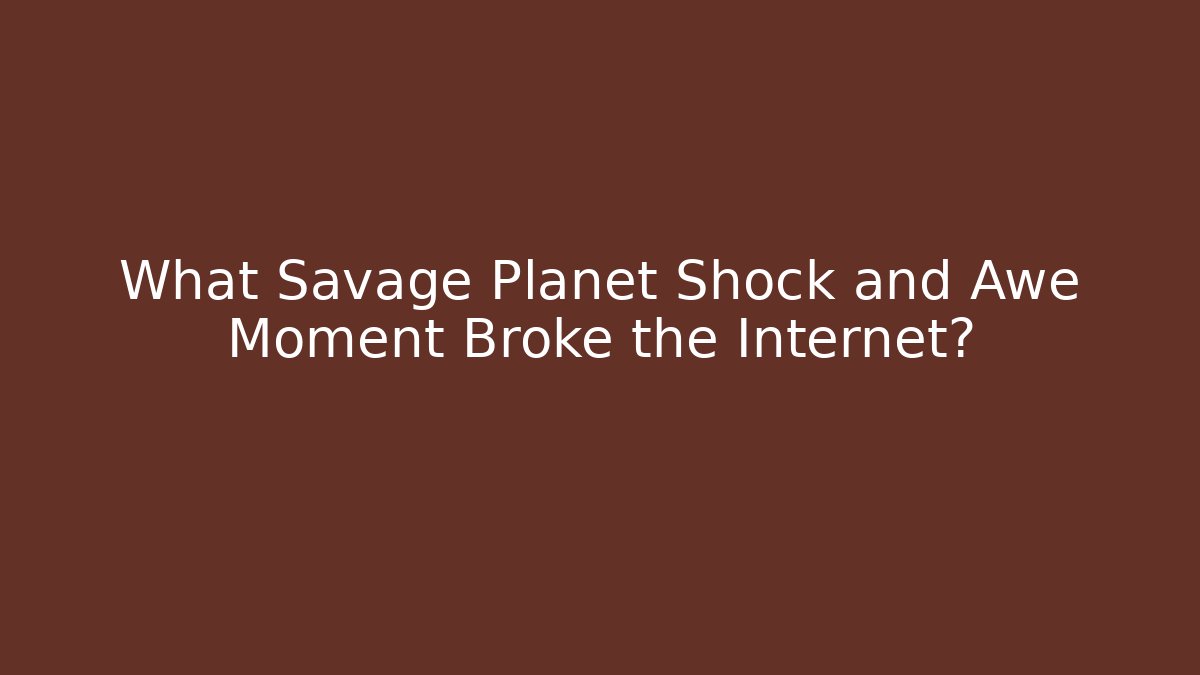 What Savage Planet Shock and Awe Moment Broke the Internet?