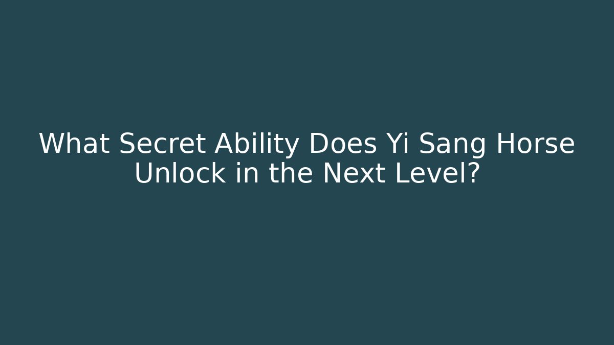 What Secret Ability Does Yi Sang Horse Unlock in the Next Level?