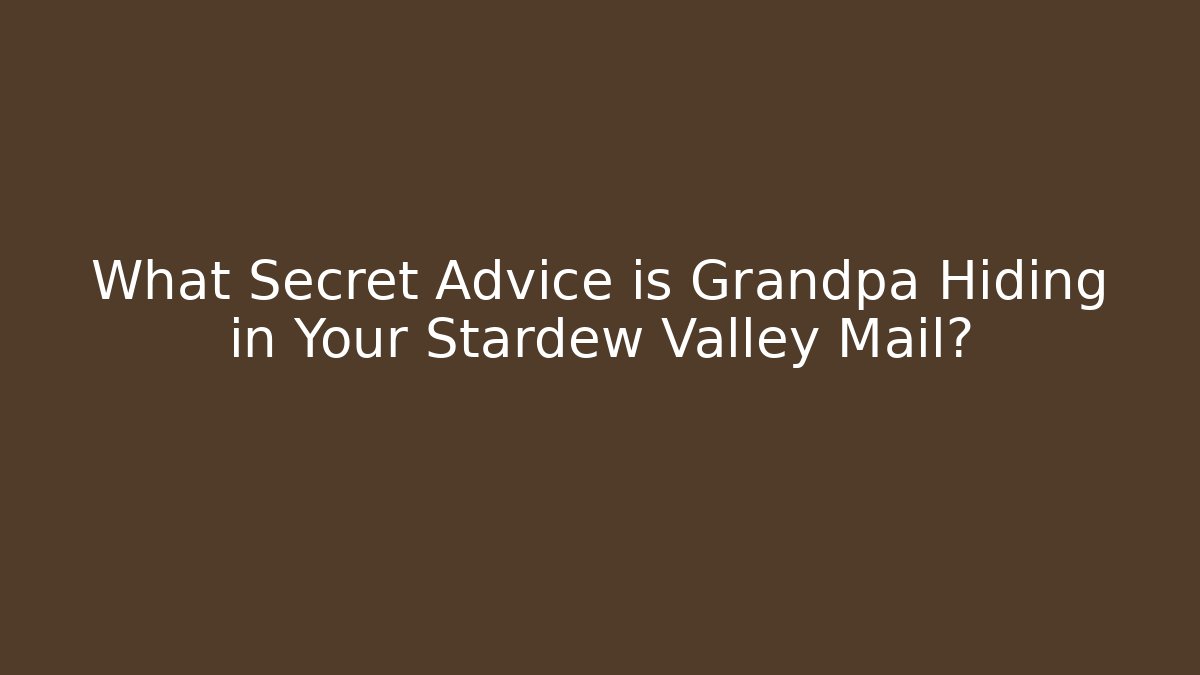 What Secret Advice is Grandpa Hiding in Your Stardew Valley Mail?