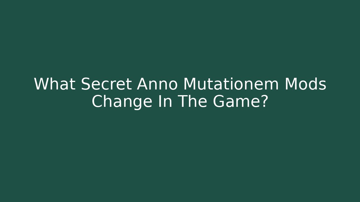 What Secret Anno Mutationem Mods Change In The Game?