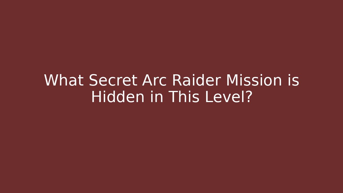 What Secret Arc Raider Mission is Hidden in This Level?