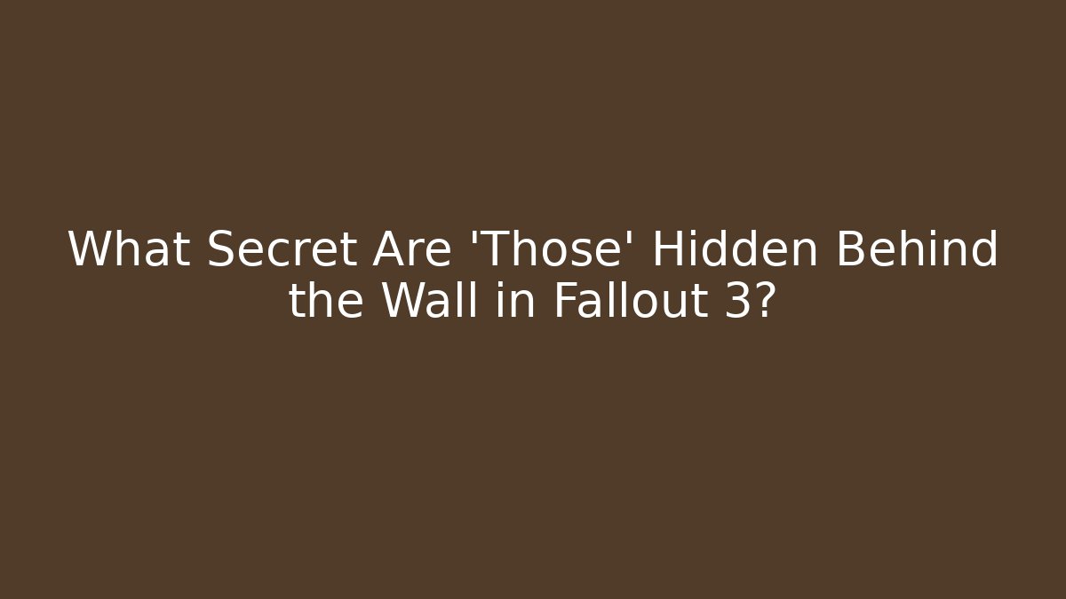 What Secret Are 'Those' Hidden Behind the Wall in Fallout 3?