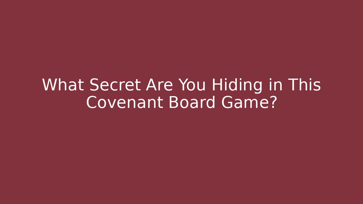 What Secret Are You Hiding in This Covenant Board Game?