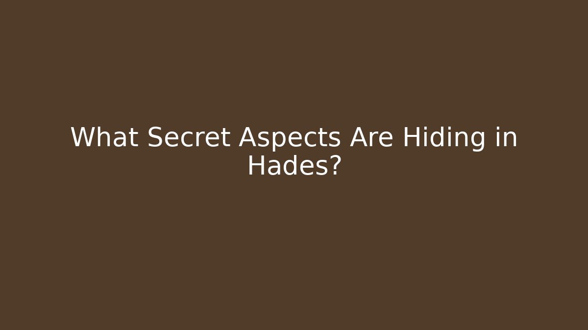 What Secret Aspects Are Hiding in Hades?