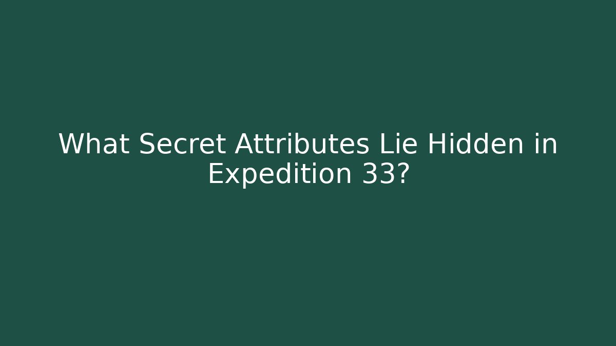 What Secret Attributes Lie Hidden in Expedition 33?