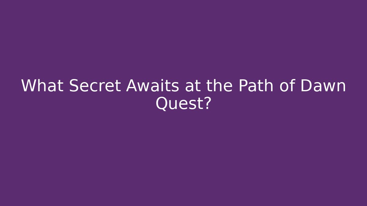 What Secret Awaits at the Path of Dawn Quest?