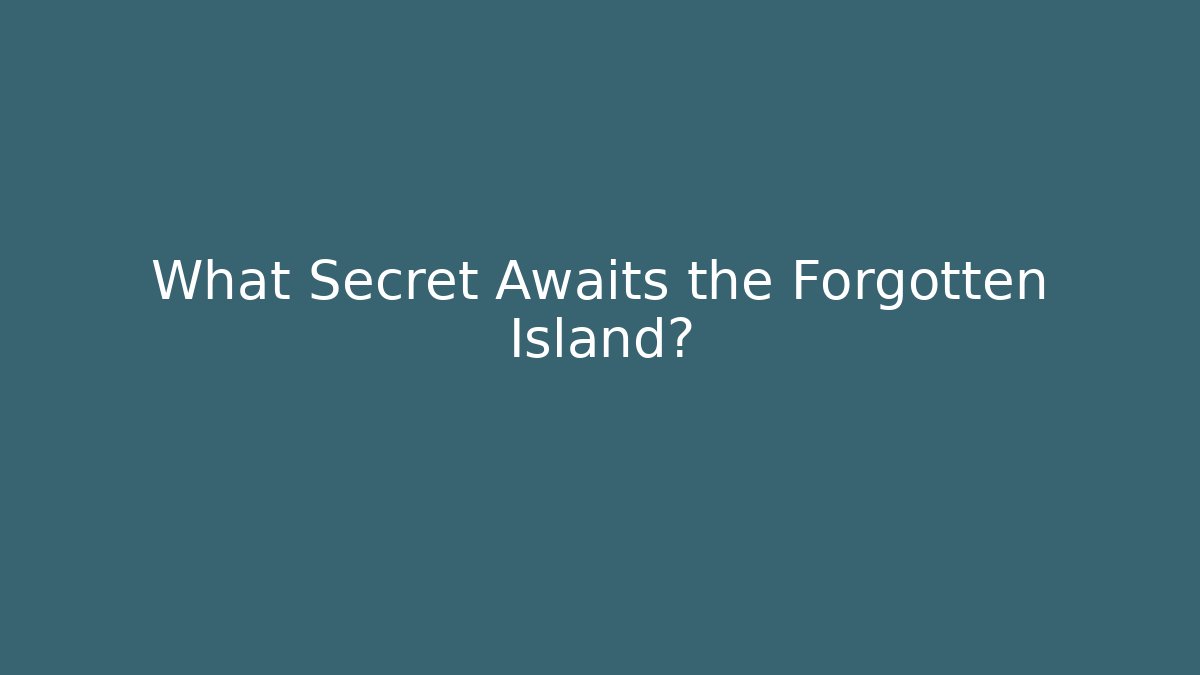 What Secret Awaits the Forgotten Island?