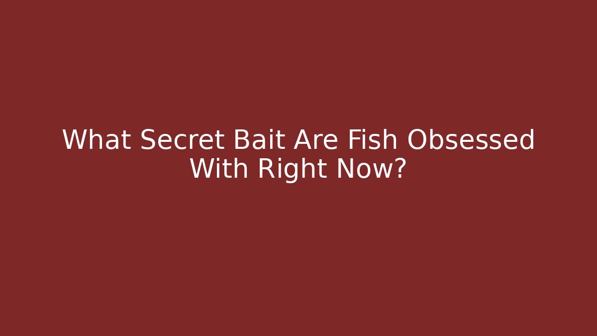 What Secret Bait Are Fish Obsessed With Right Now?