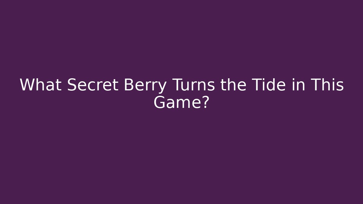 What Secret Berry Turns the Tide in This Game?