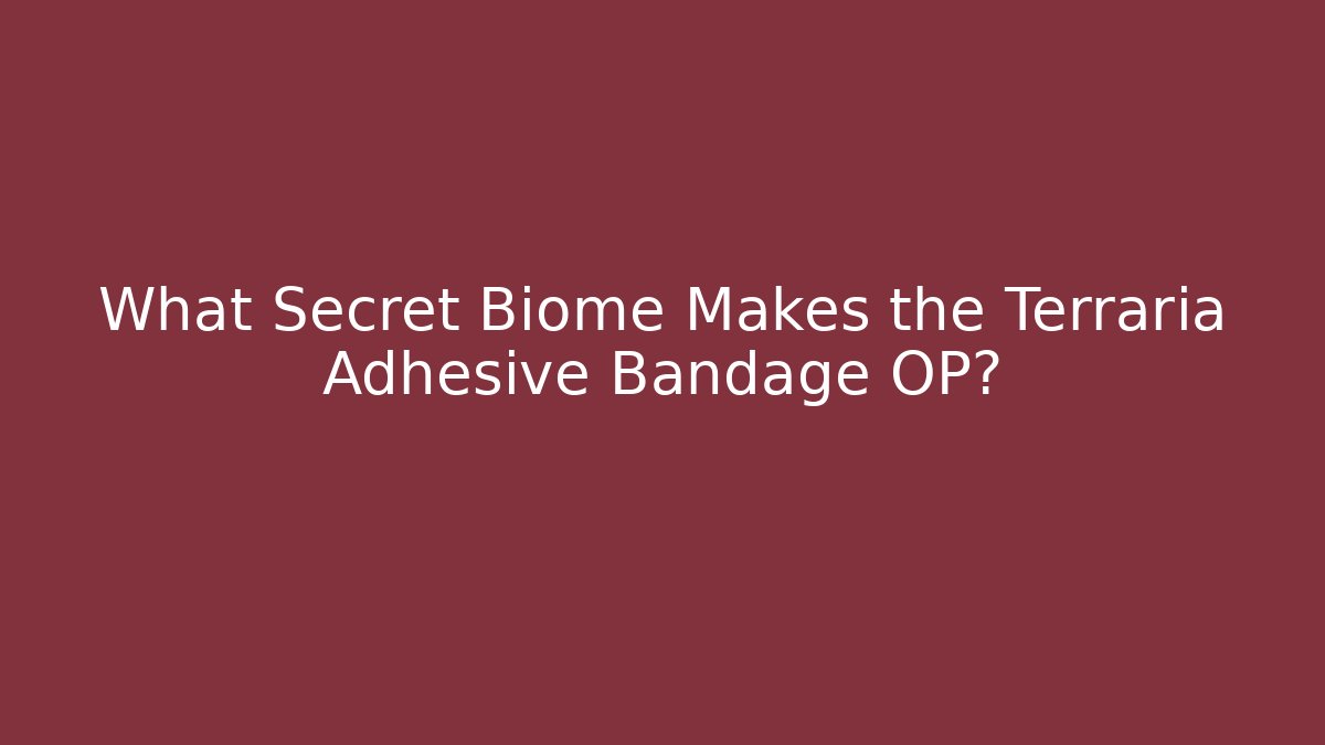 What Secret Biome Makes the Terraria Adhesive Bandage OP?