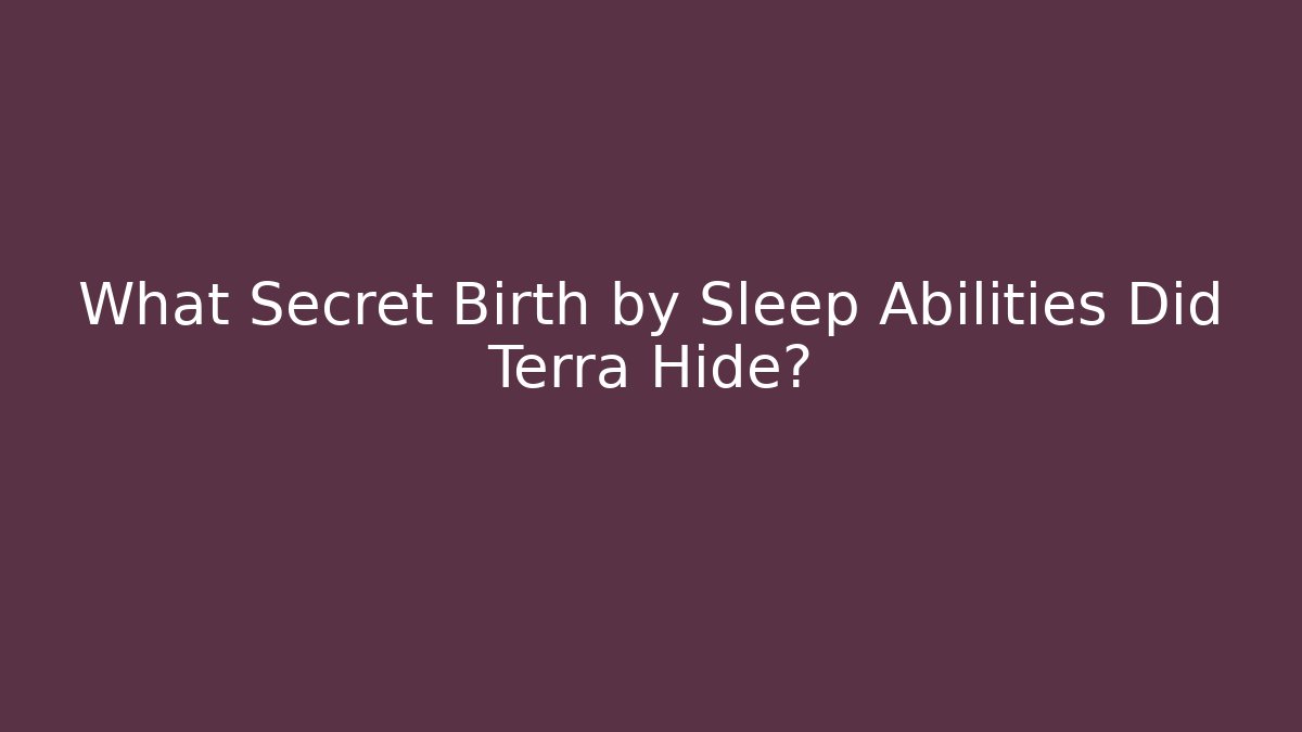 What Secret Birth by Sleep Abilities Did Terra Hide?