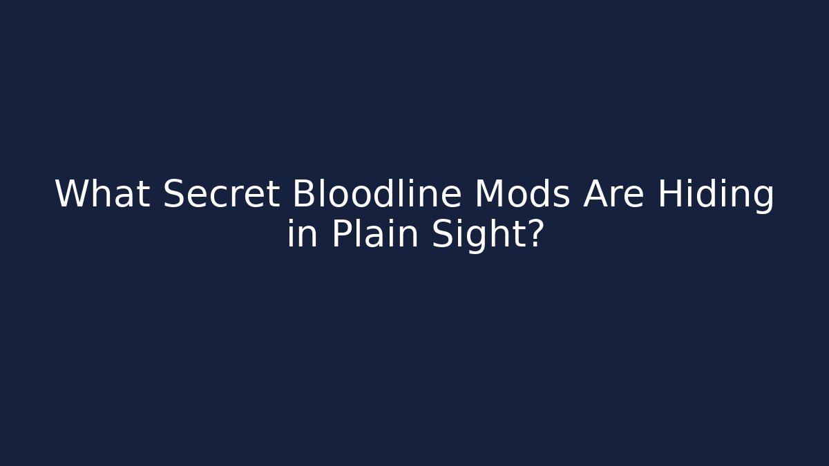 What Secret Bloodline Mods Are Hiding in Plain Sight?