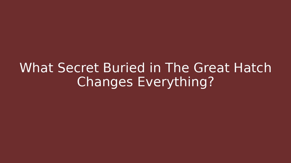 What Secret Buried in The Great Hatch Changes Everything?