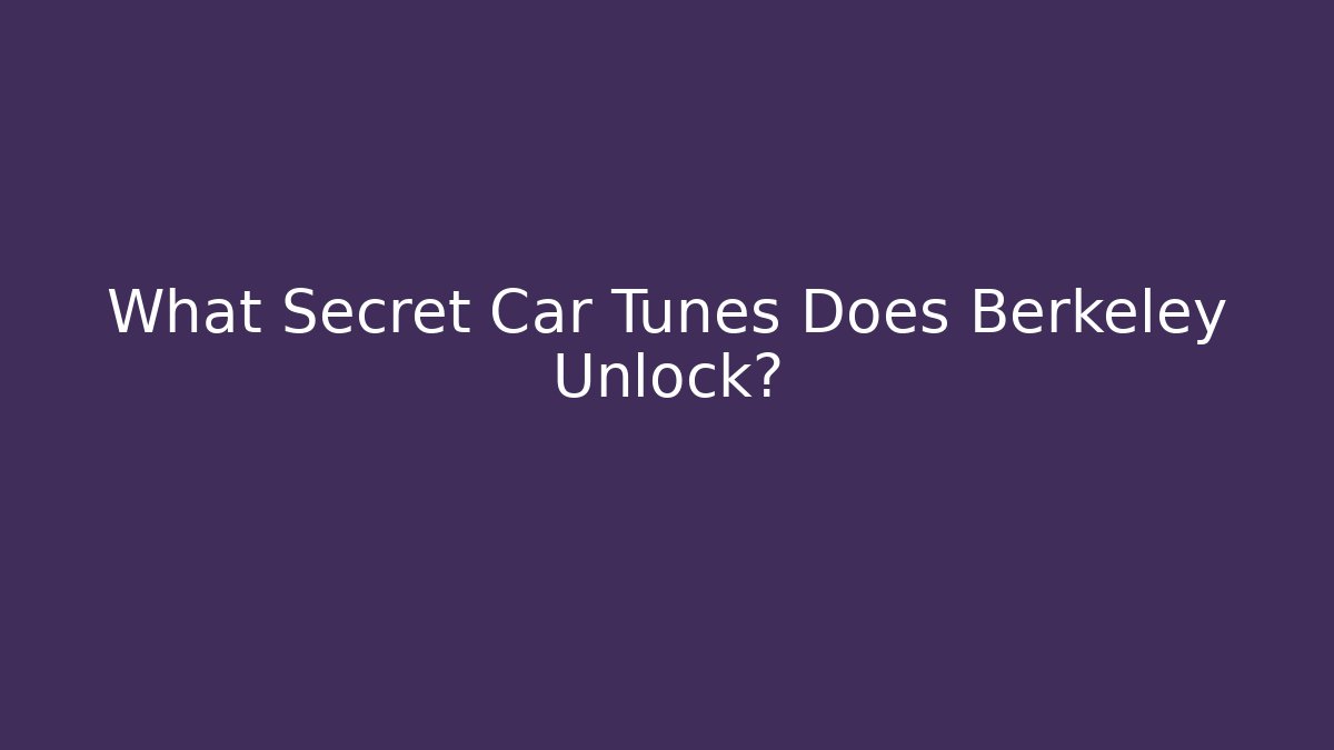 What Secret Car Tunes Does Berkeley Unlock?