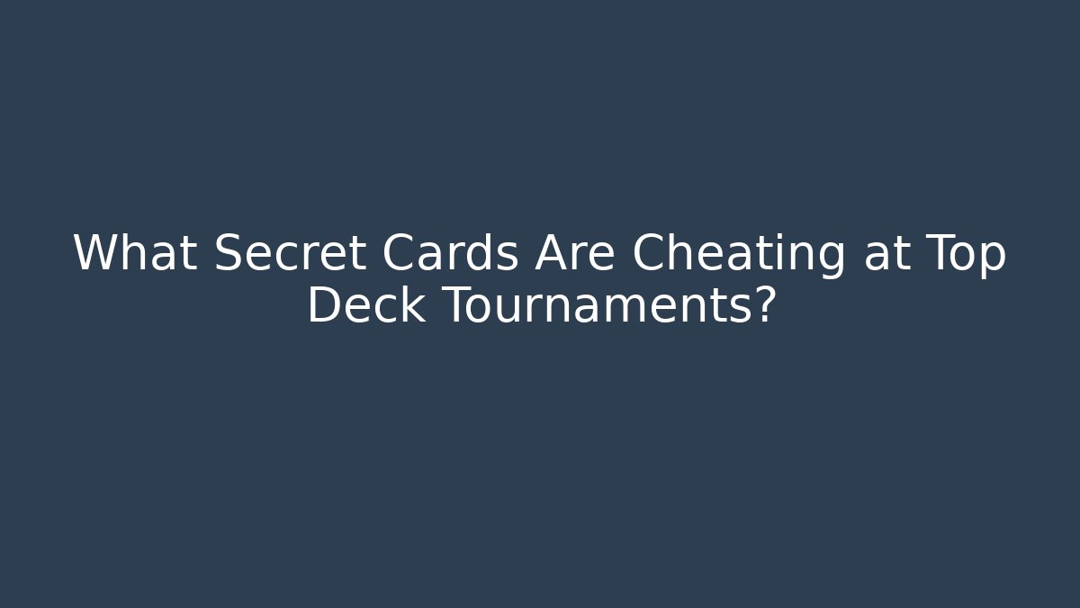 What Secret Cards Are Cheating at Top Deck Tournaments?
