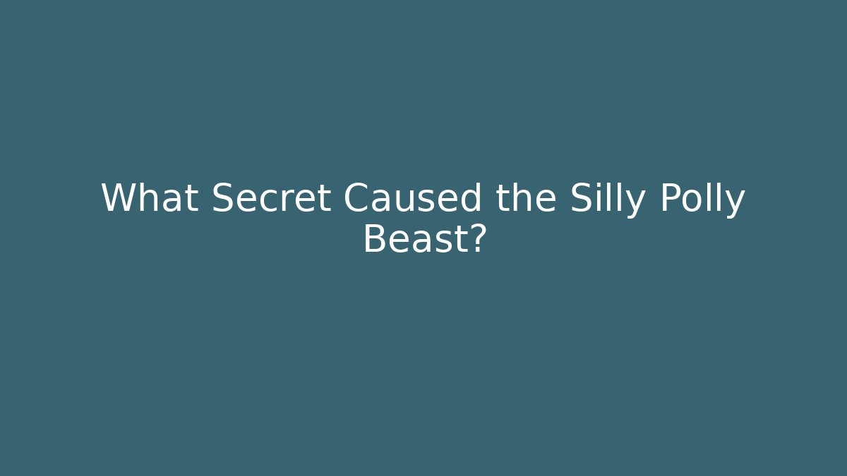 What Secret Caused the Silly Polly Beast?