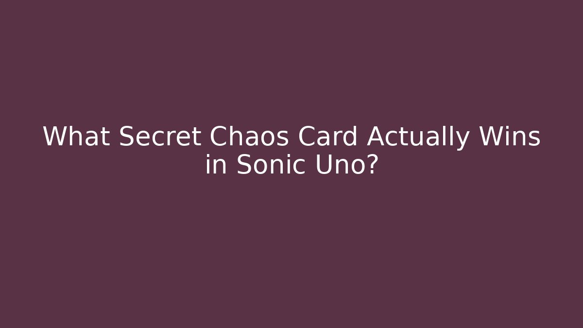 What Secret Chaos Card Actually Wins in Sonic Uno?