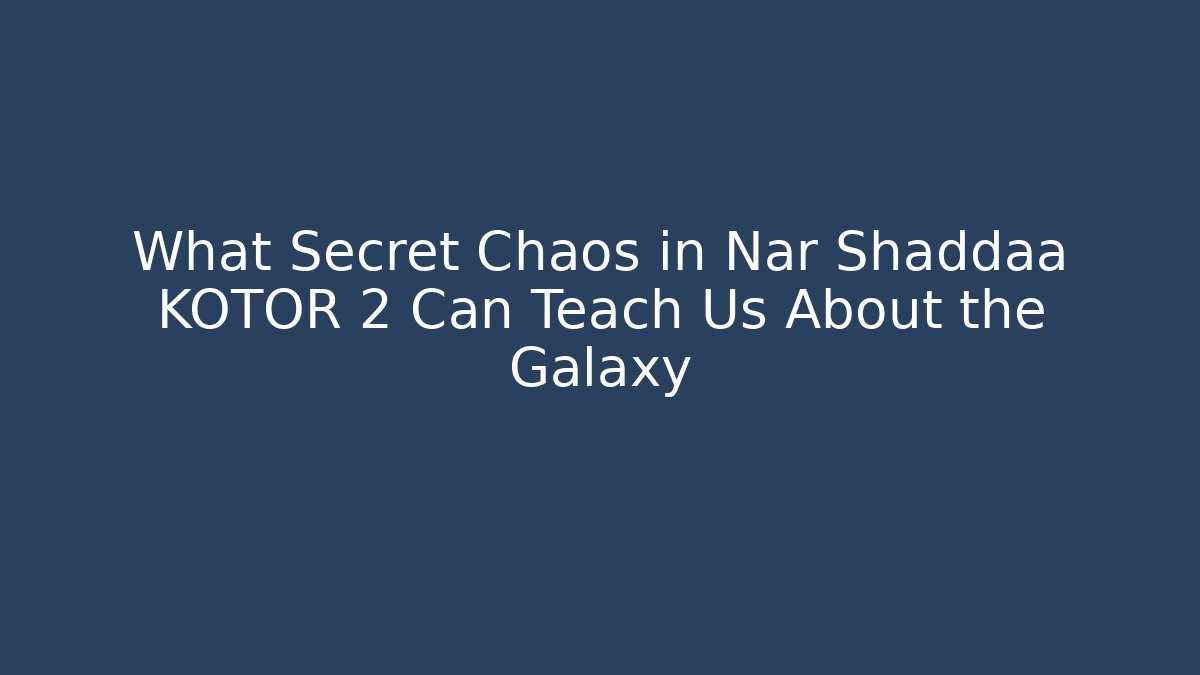What Secret Chaos in Nar Shaddaa KOTOR 2 Can Teach Us About the Galaxy