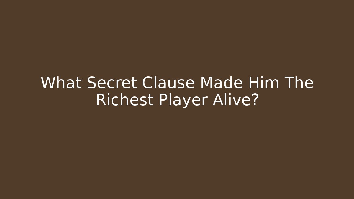 What Secret Clause Made Him The Richest Player Alive?