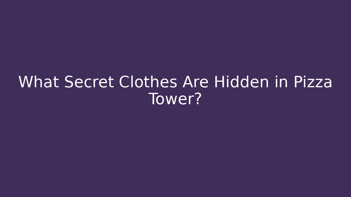 What Secret Clothes Are Hidden in Pizza Tower?