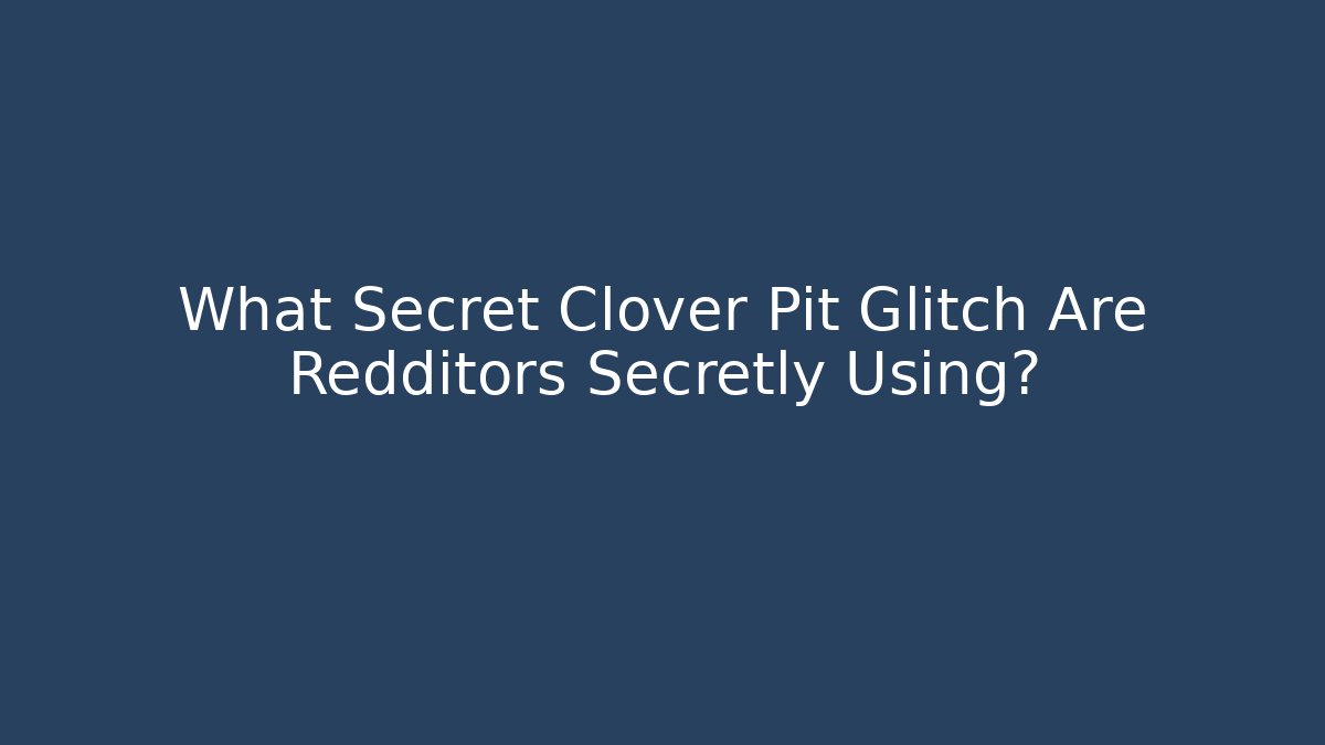 What Secret Clover Pit Glitch Are Redditors Secretly Using?